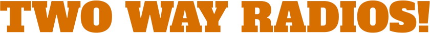 TWO WAY RADIOS!